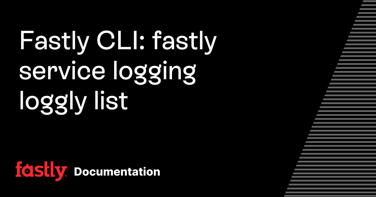 Fastly CLI: fastly service logging loggly list | Fastly Documentation