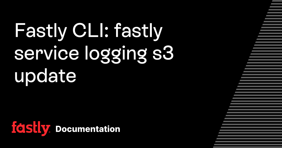 Fastly CLI: fastly service logging s3 update | Fastly Documentation