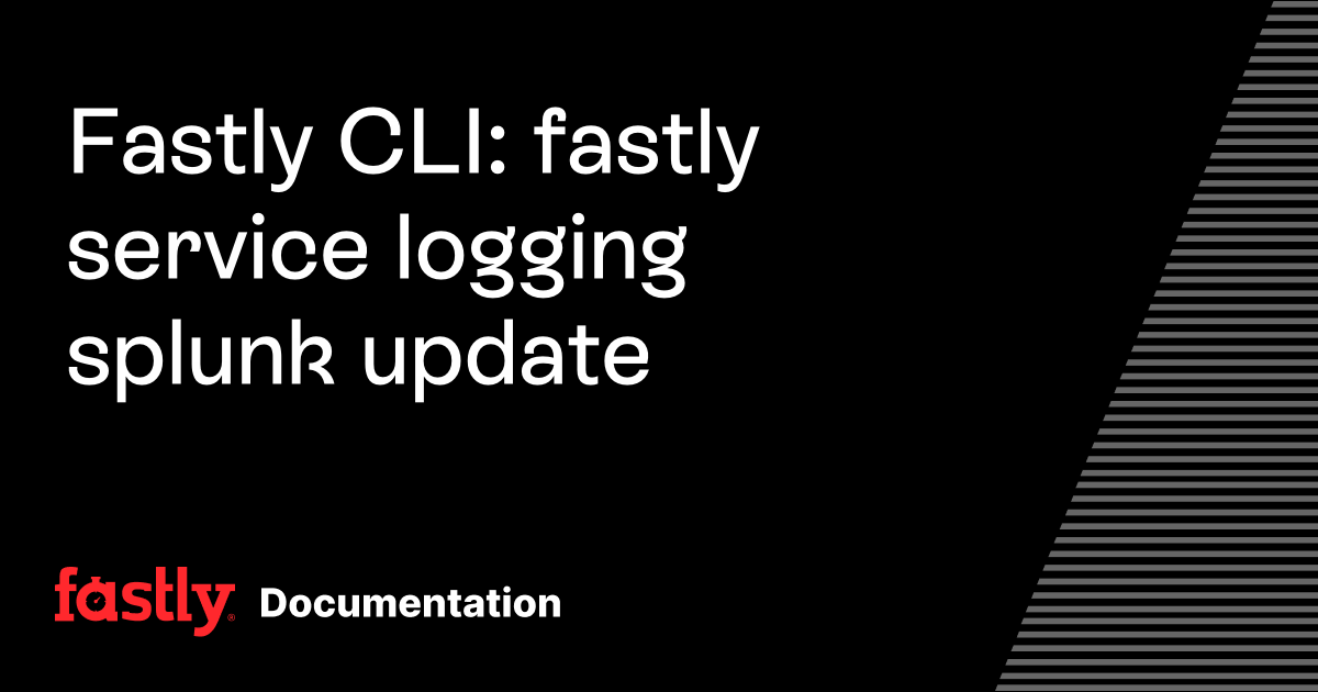Fastly CLI: fastly service logging splunk update | Fastly Documentation