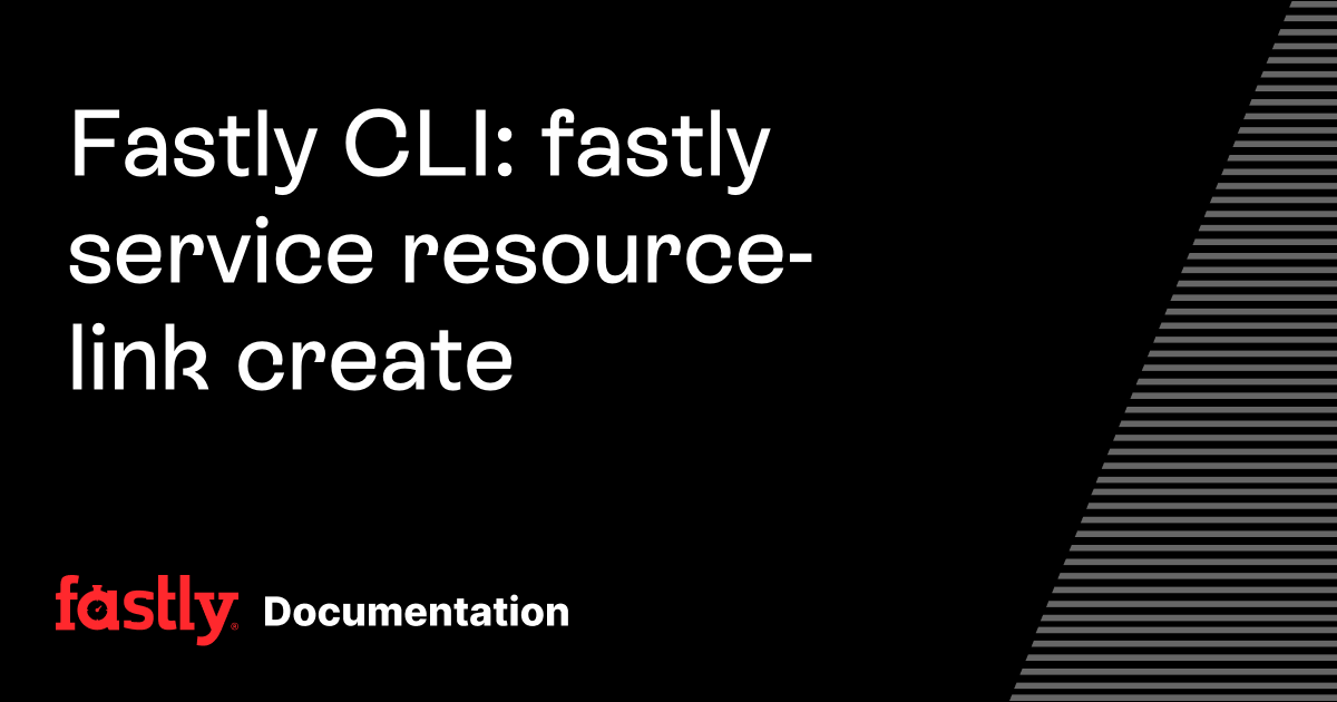 Fastly CLI: fastly service resource-link create | Fastly Documentation