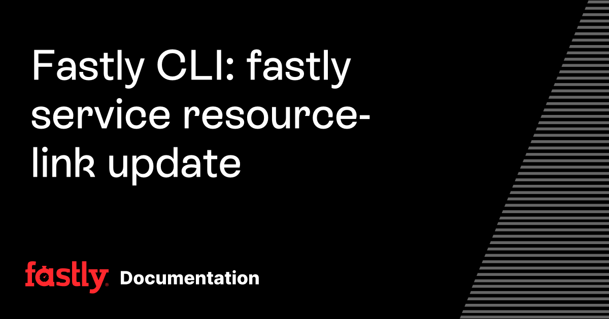 Fastly CLI: fastly service resource-link update | Fastly Documentation