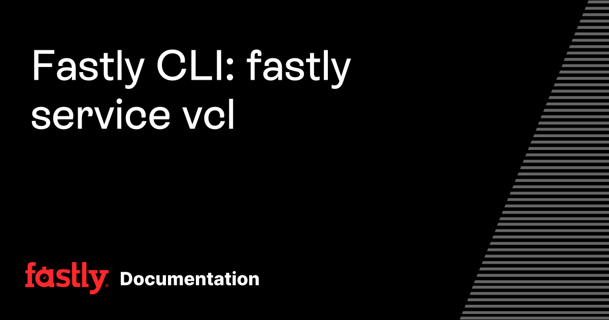 Fastly CLI: fastly service vcl | Fastly Documentation