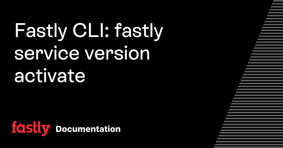 Fastly CLI: fastly service version activate | Fastly Documentation