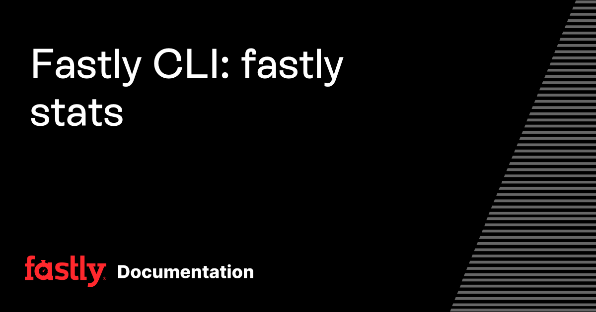 Fastly CLI: fastly stats | Fastly Documentation
