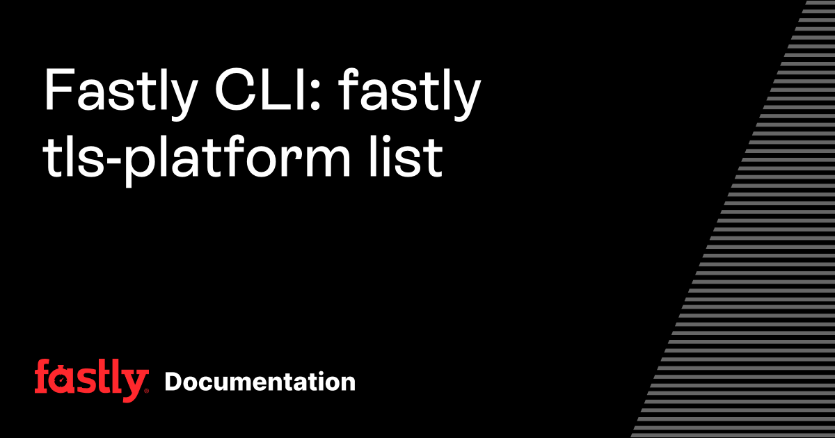 Fastly CLI: fastly tls-platform list | Fastly Documentation