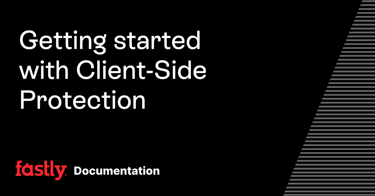 Getting started with Client-Side Protection | Fastly Documentation
