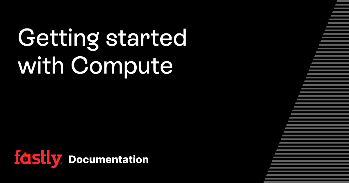 Getting started with Compute | Fastly Documentation