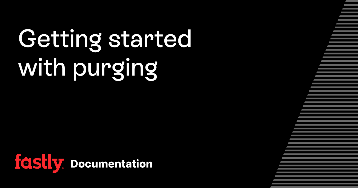 Getting started with purging | Fastly Documentation
