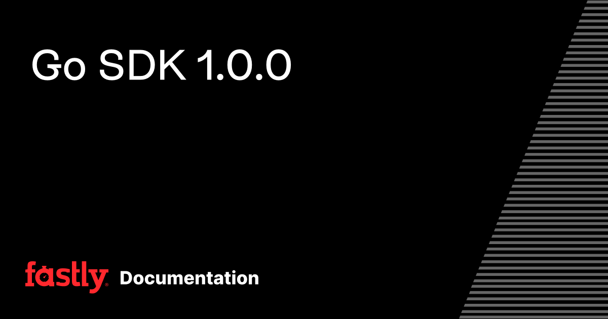 Go SDK 1.0.0 | Fastly Documentation
