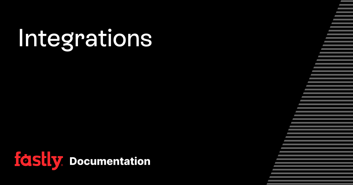 Integrations | Fastly Documentation
