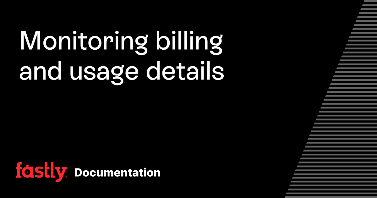 Monitoring billing and usage details | Fastly Documentation