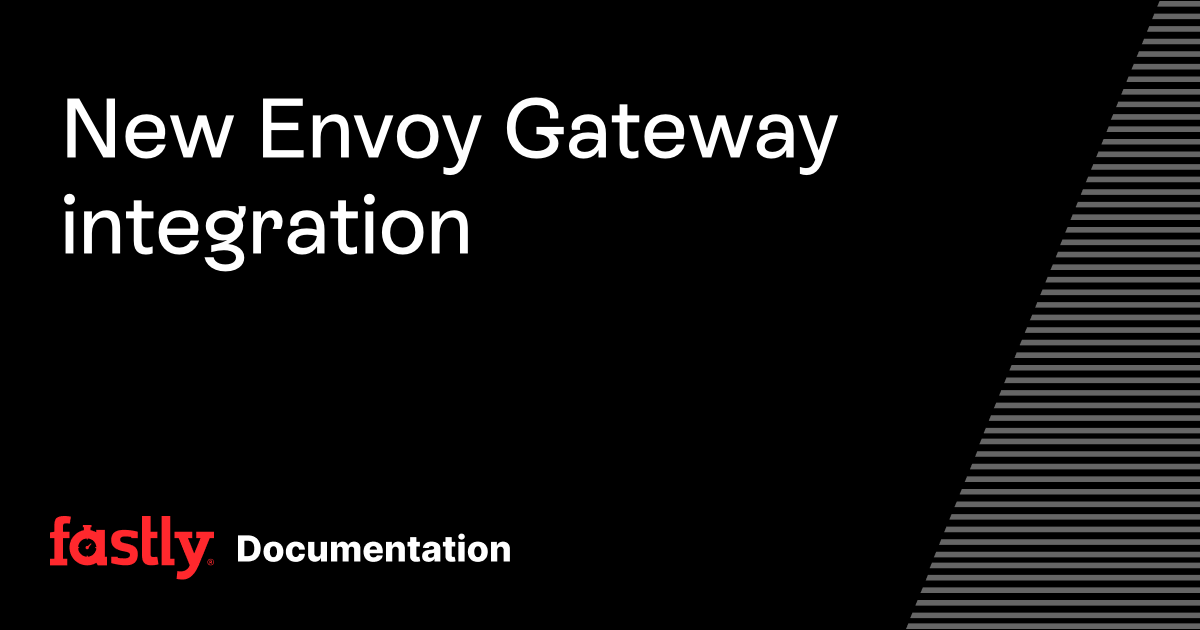 New Envoy Gateway integration | Fastly Documentation