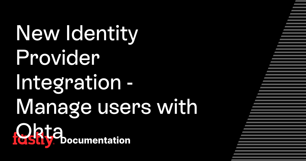New Identity Provider Integration - Manage users with Okta | Fastly ...