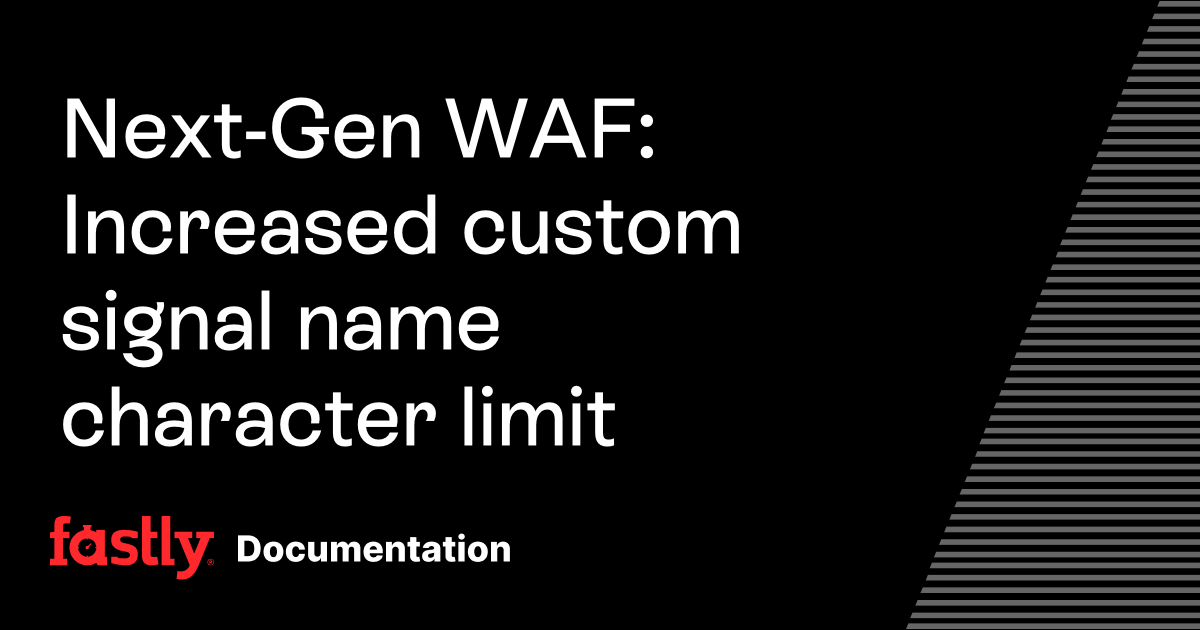 Next-Gen WAF: Increased custom signal name character limit | Fastly ...