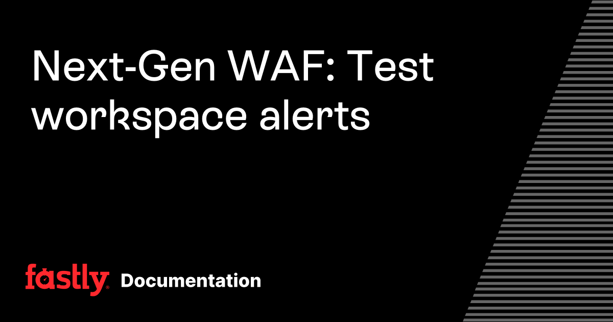 Next-Gen WAF: Test workspace alerts | Fastly Documentation