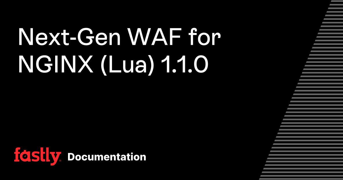 Next-Gen WAF for NGINX (Lua) 1.1.0 | Fastly Documentation