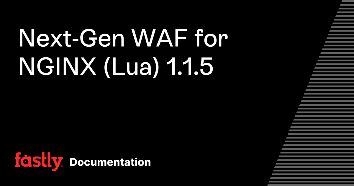 Next-Gen WAF for NGINX (Lua) 1.1.5 | Fastly Documentation