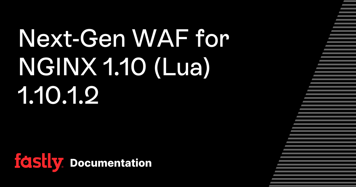 Next-Gen WAF for NGINX 1.10 (Lua) 1.10.1.2 | Fastly Documentation