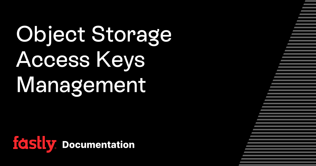 Object Storage Access Keys Management | Fastly Documentation