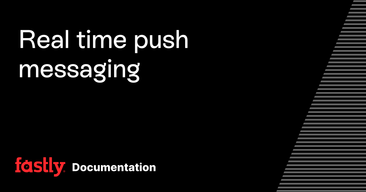 Real time push messaging | Fastly Documentation