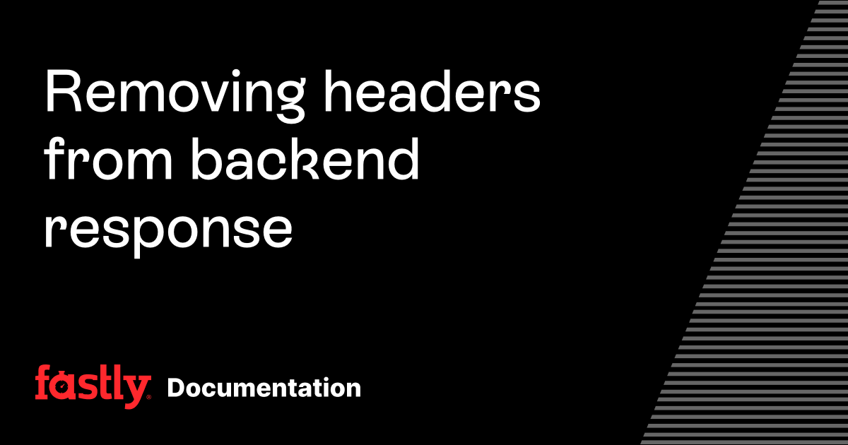 Removing headers from backend response | Fastly Documentation