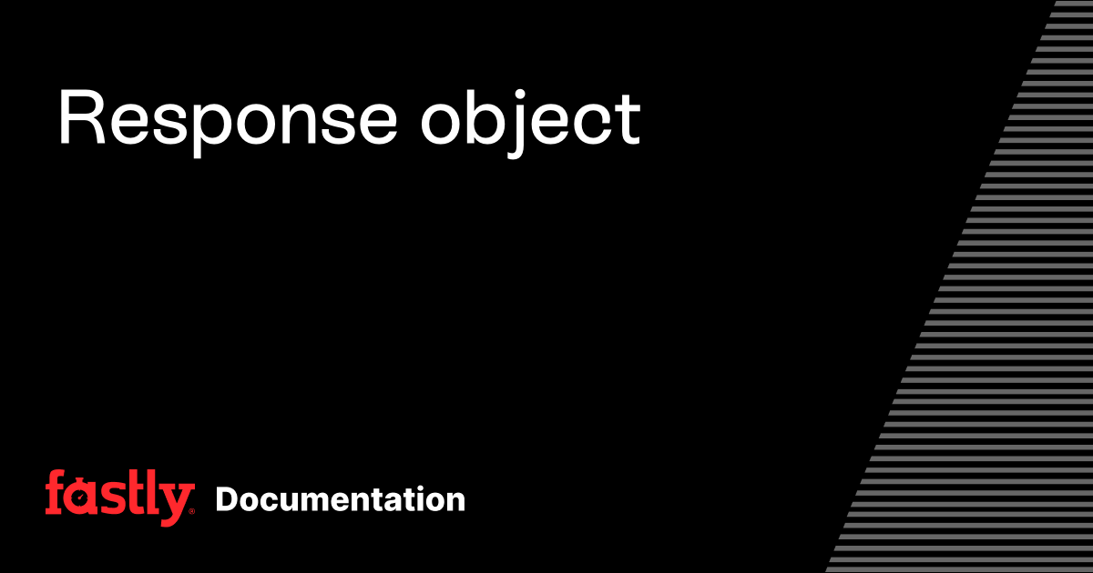 Response object | Fastly Documentation