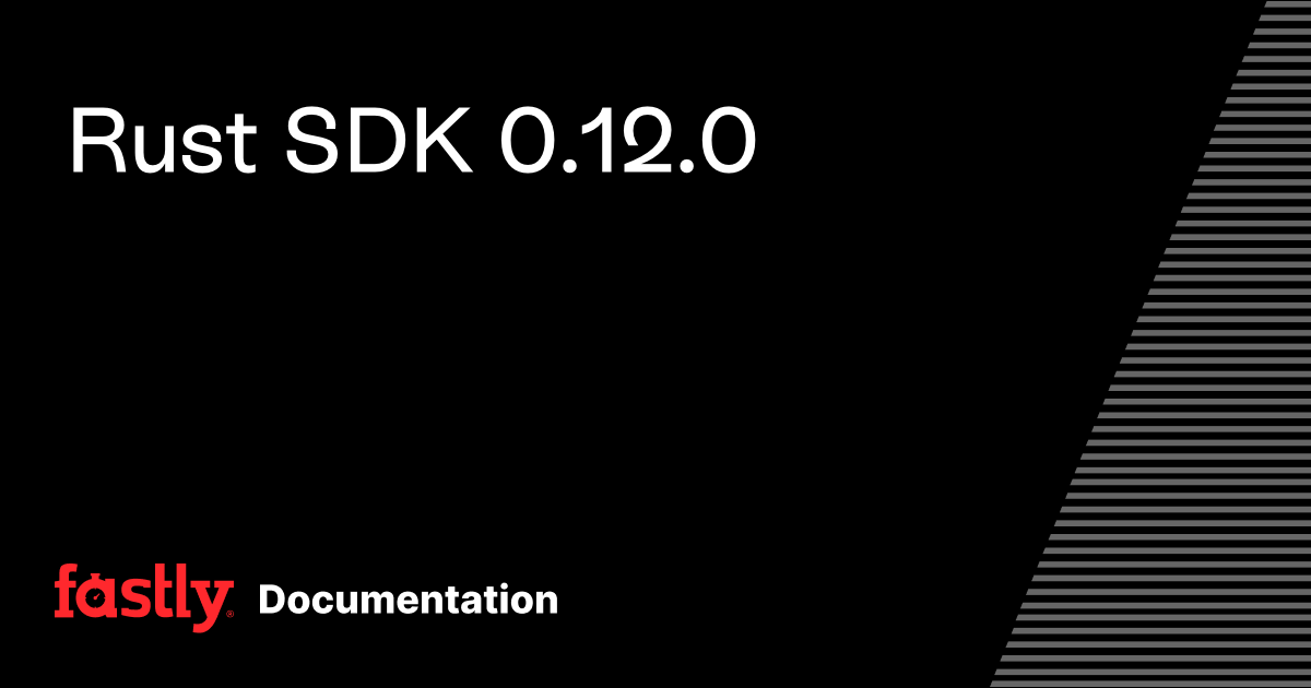 Rust SDK 0.12.0 | Fastly Documentation