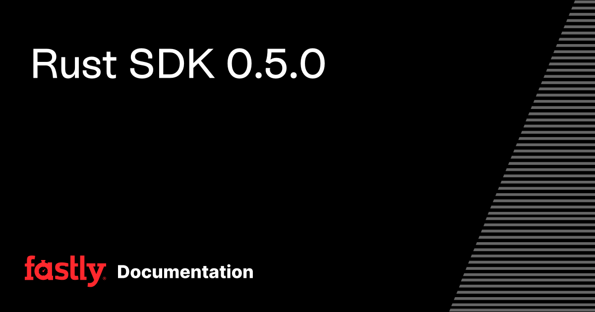 Rust SDK 0.5.0 | Fastly Documentation