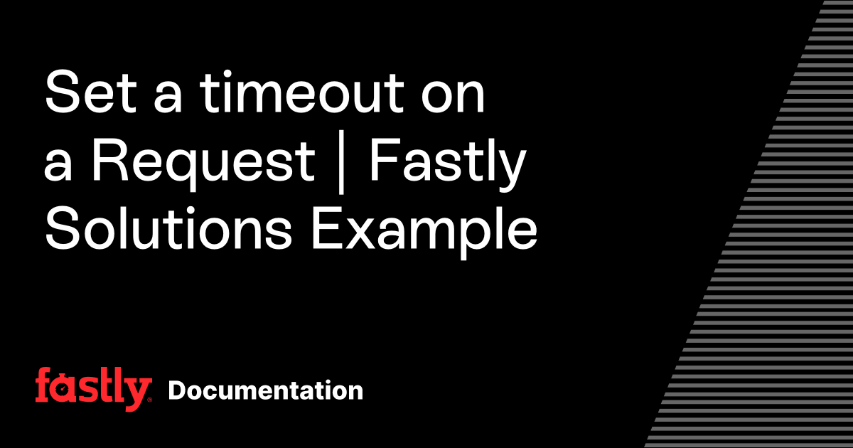 Set a timeout on a Request | Fastly Solutions Example