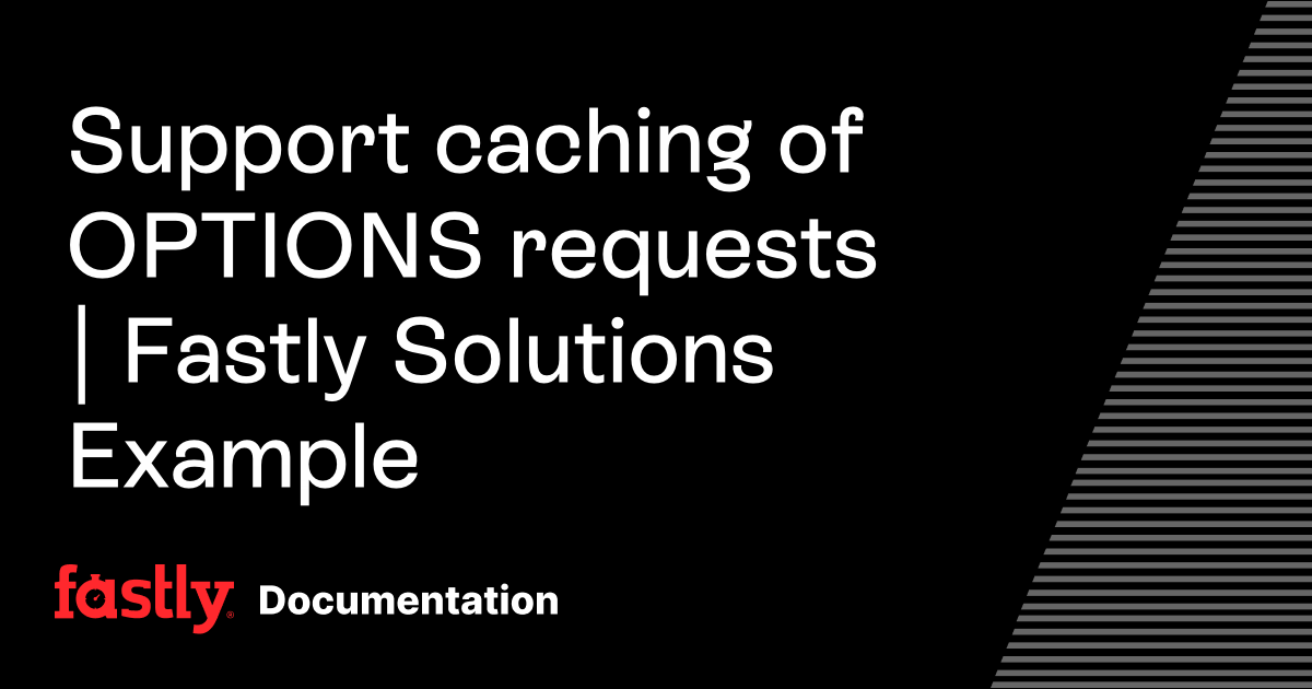 Support caching of OPTIONS requests | Fastly Solutions Example