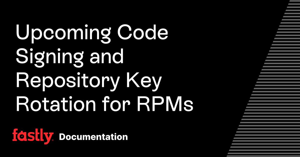 Upcoming Code Signing and Repository Key Rotation for RPMs | Fastly ...