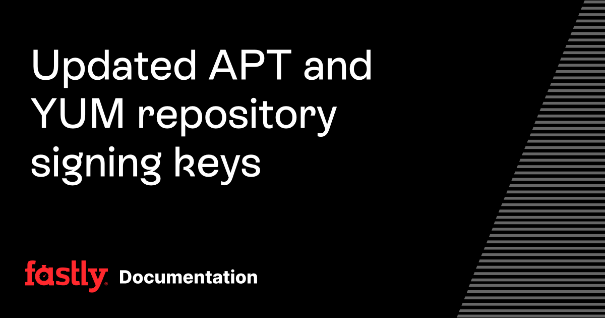 Updated APT and YUM repository signing keys | Fastly Documentation