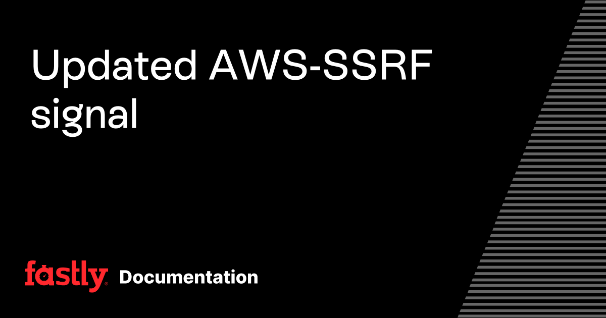 Updated AWS-SSRF signal | Fastly Documentation