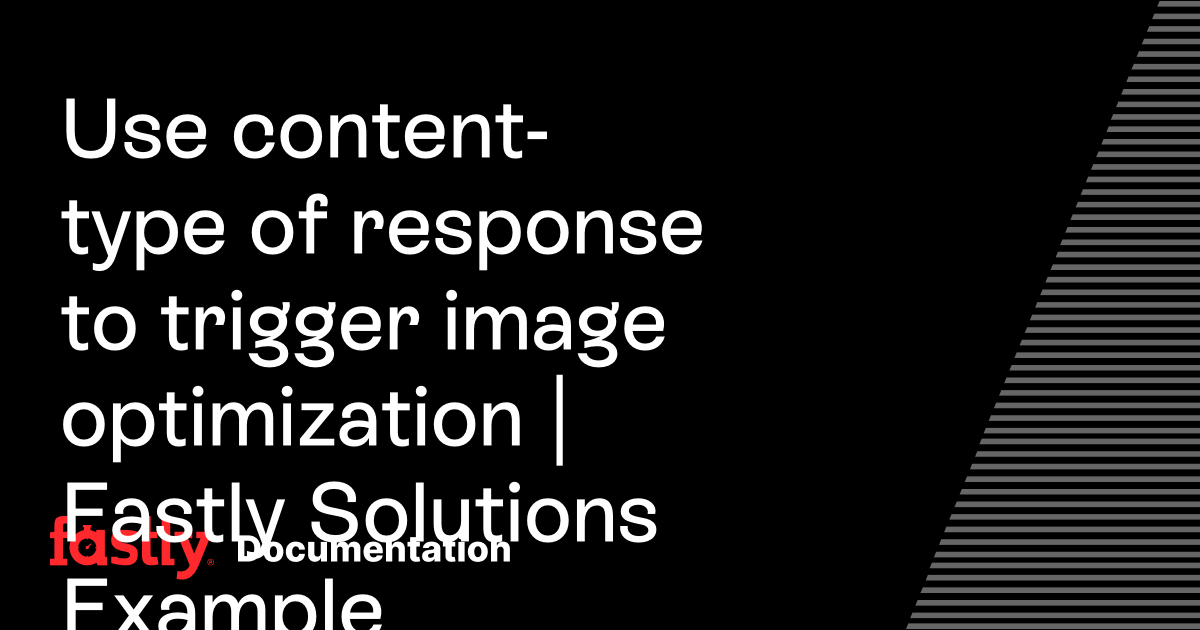Use content-type of response to trigger image optimization | Fastly ...