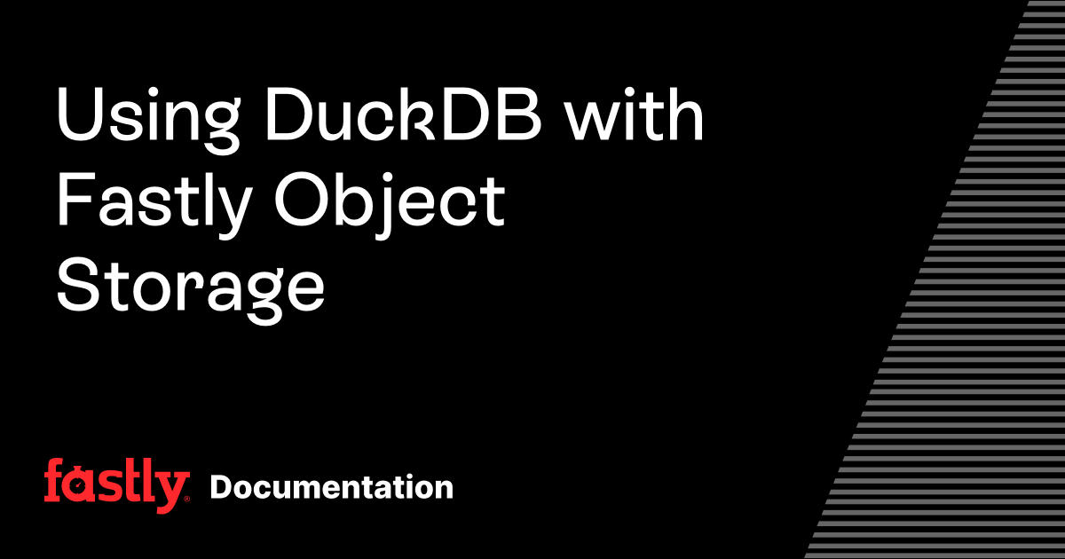 Using DuckDB with Fastly Object Storage | Fastly Documentation