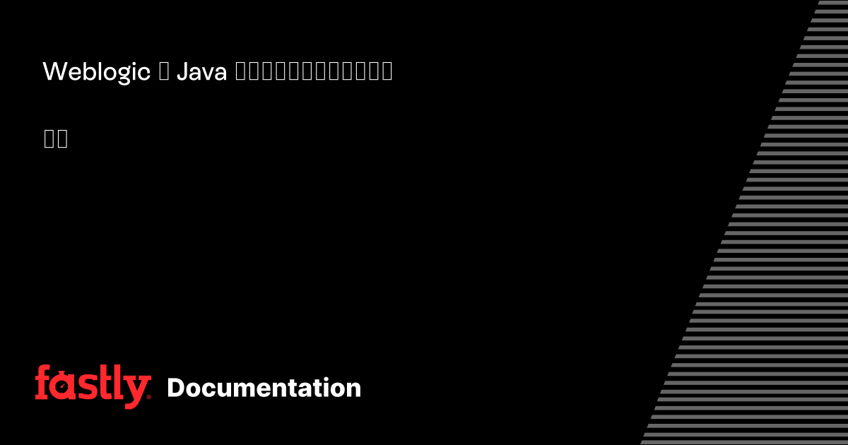 Weblogic へ Java モジュールをインストールする | Fastly Documentation