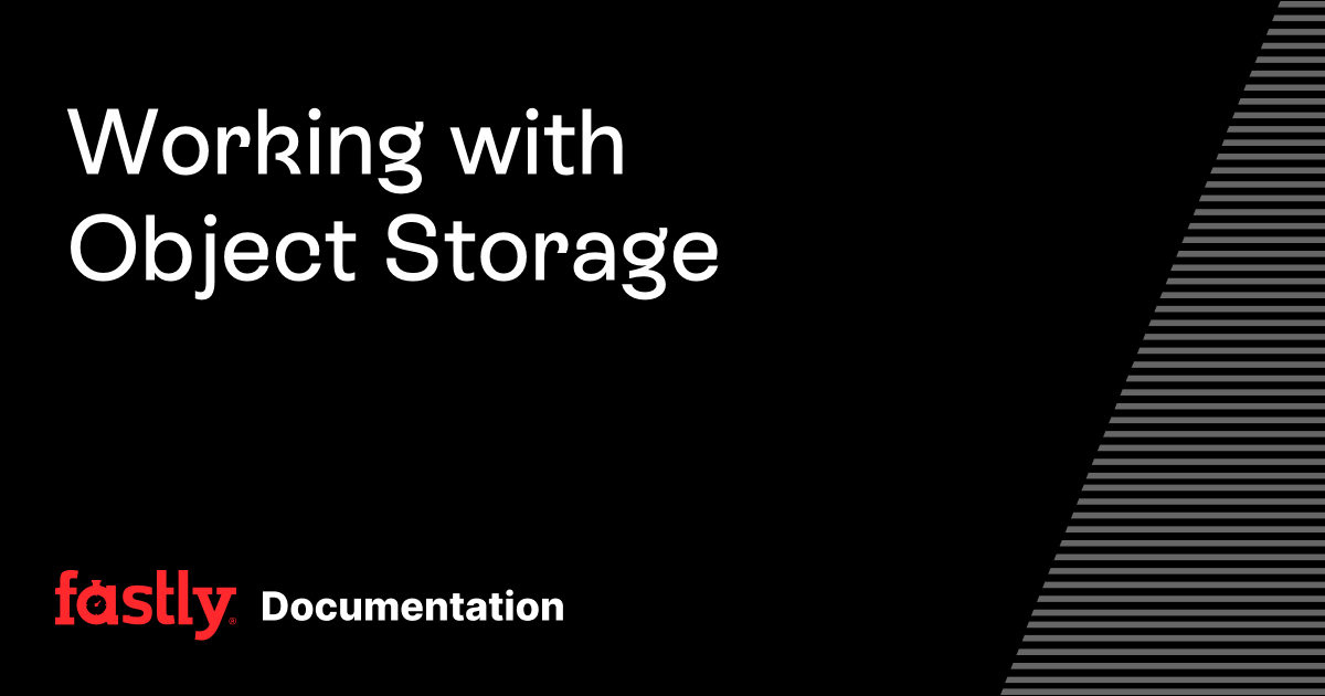 Working with Object Storage | Fastly Documentation
