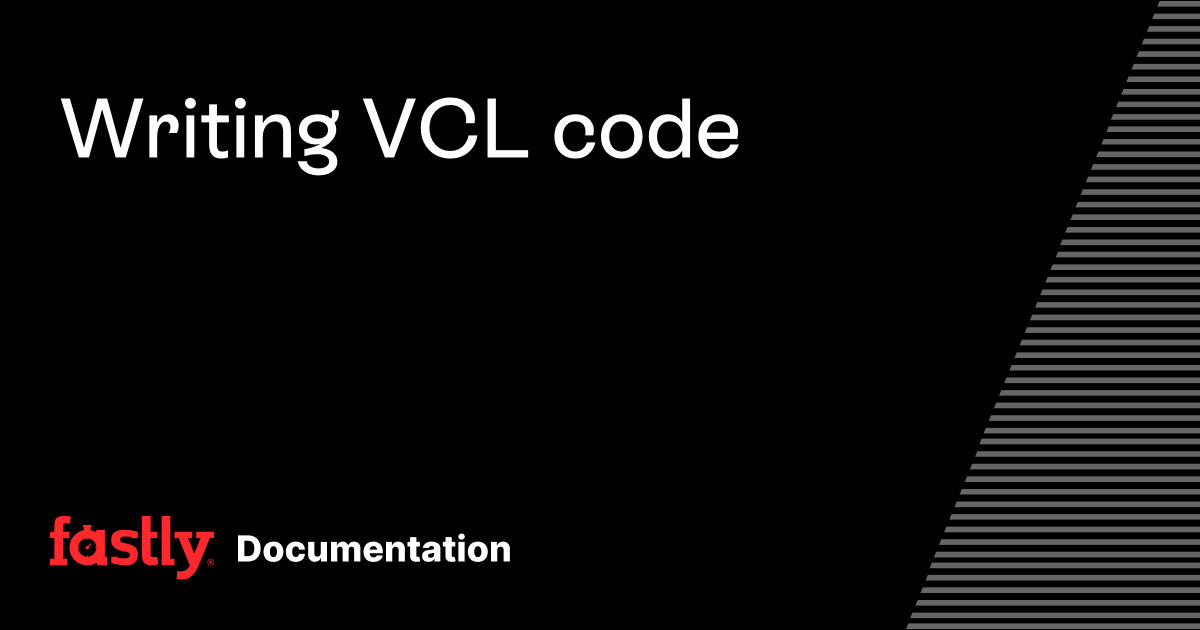 Writing VCL code | Fastly Documentation