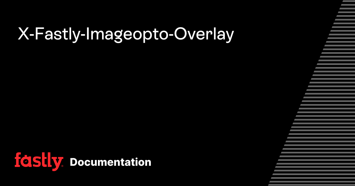 X-Fastly-Imageopto-Overlay | Fastly Documentation