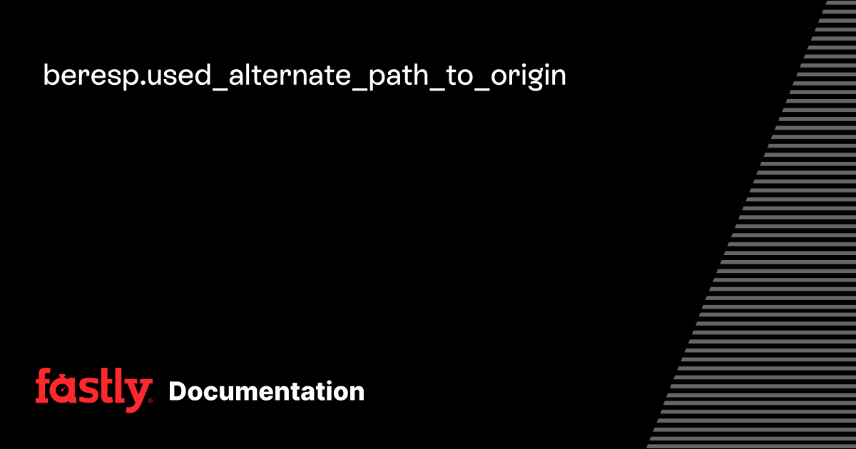 beresp.used_alternate_path_to_origin | Fastly Documentation