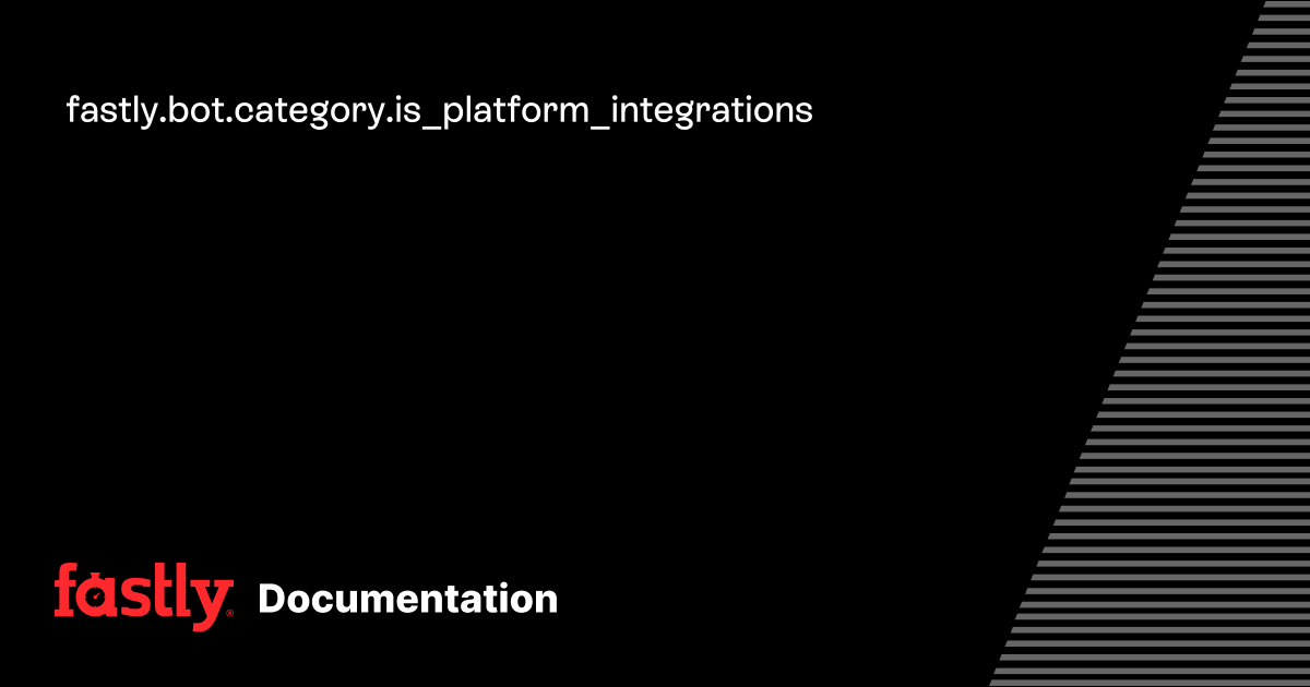 fastly.bot.category.is_platform_integrations | Fastly Documentation