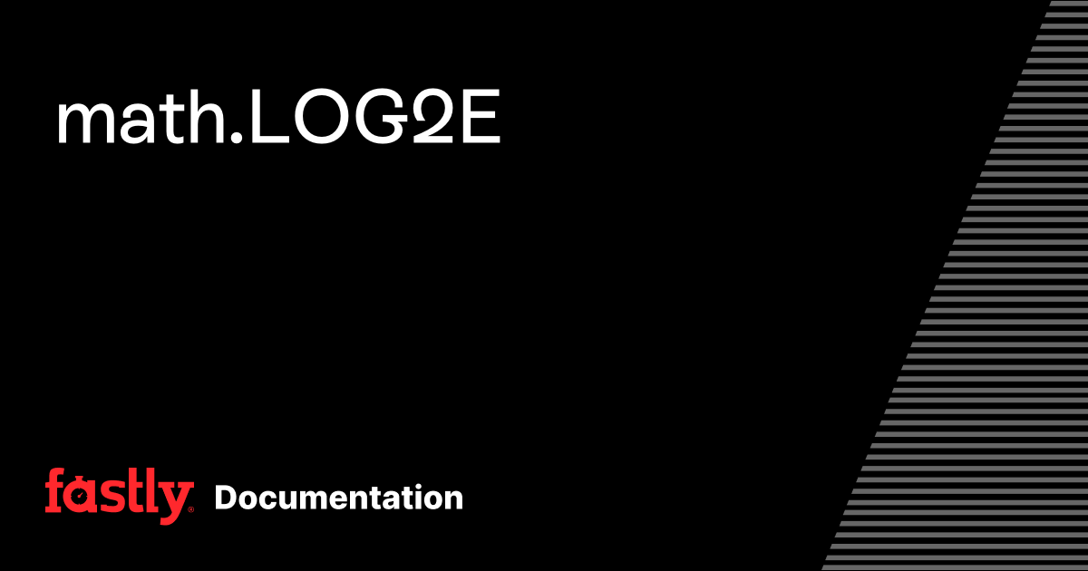 math.LOG2E | Fastly Documentation