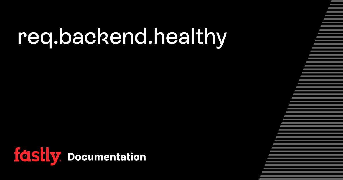 req.backend.healthy | Fastly Documentation