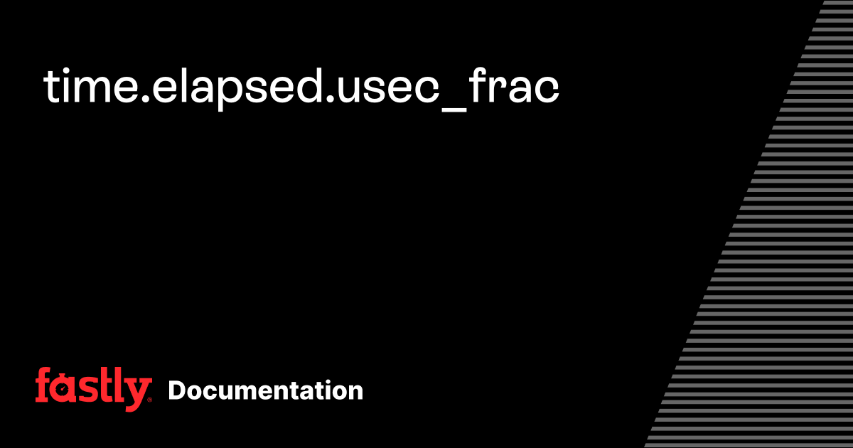 time.elapsed.usec_frac | Fastly Documentation