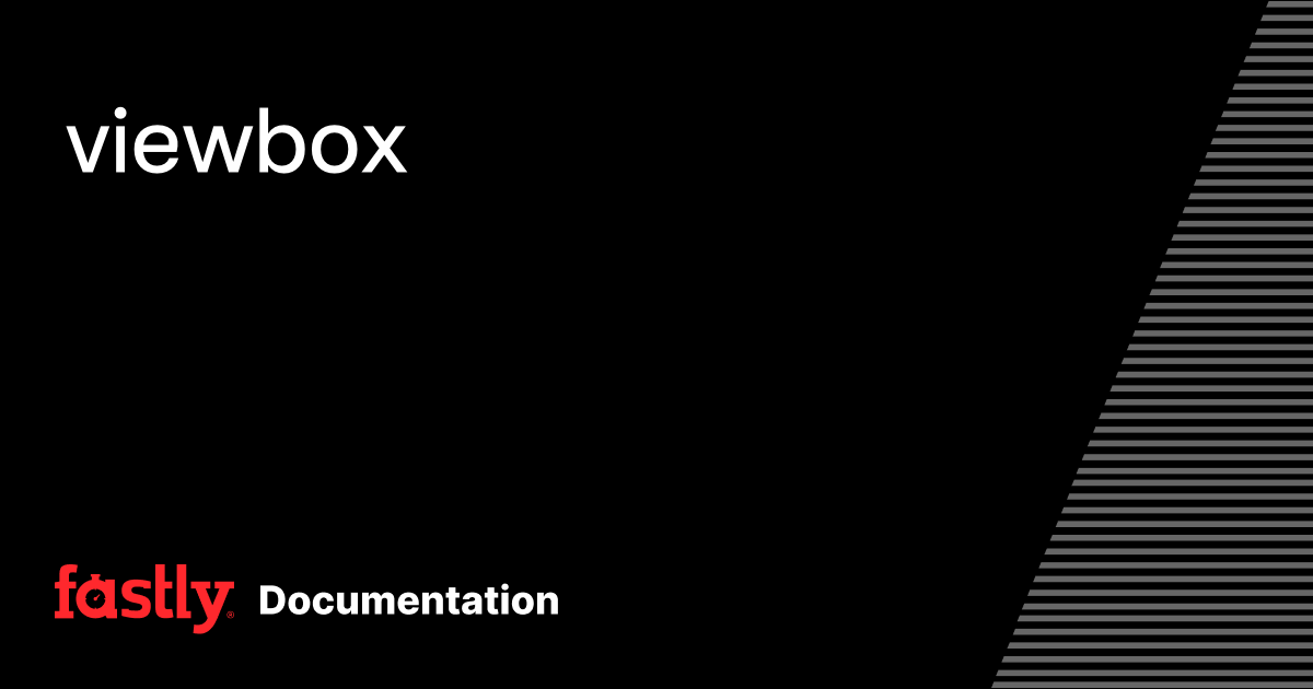 viewbox | Fastly Documentation